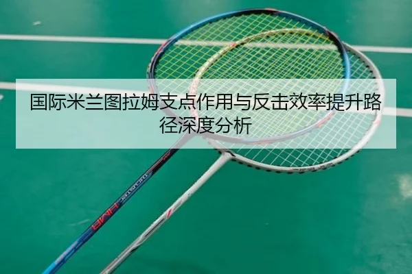 国际米兰图拉姆支点作用与反击效率提升路径深度分析