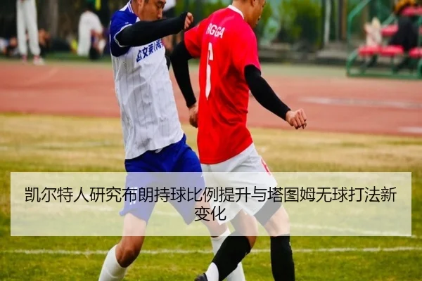 凯尔特人研究布朗持球比例提升与塔图姆无球打法新变化